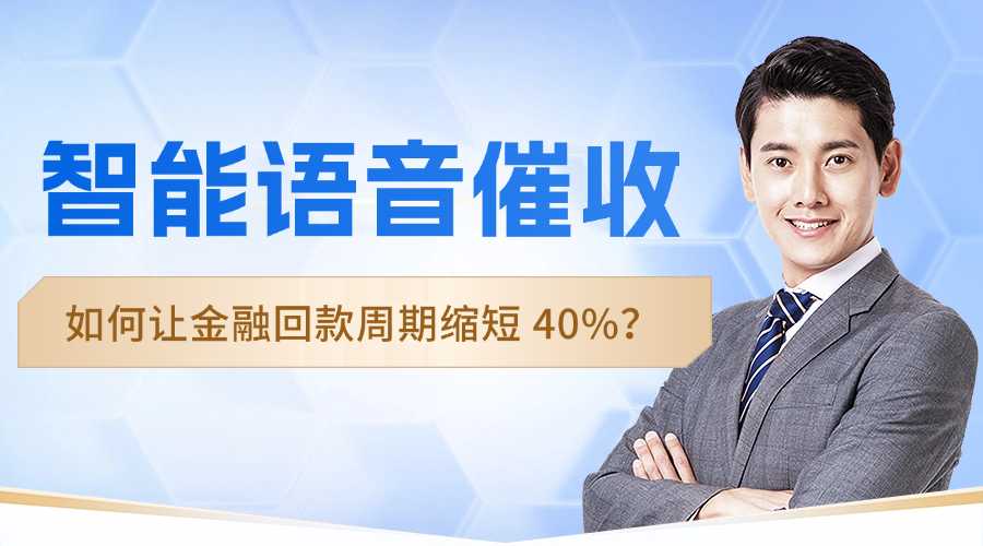 智能语音催收如何让金融回款周期缩短 40%？行业实战全解析