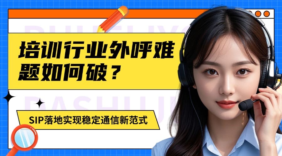 培训行业外呼难题如何破？SIP落地实现稳定通信新范式